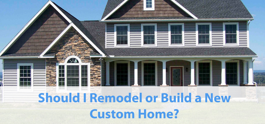 Should I remodel or build a custom home?
